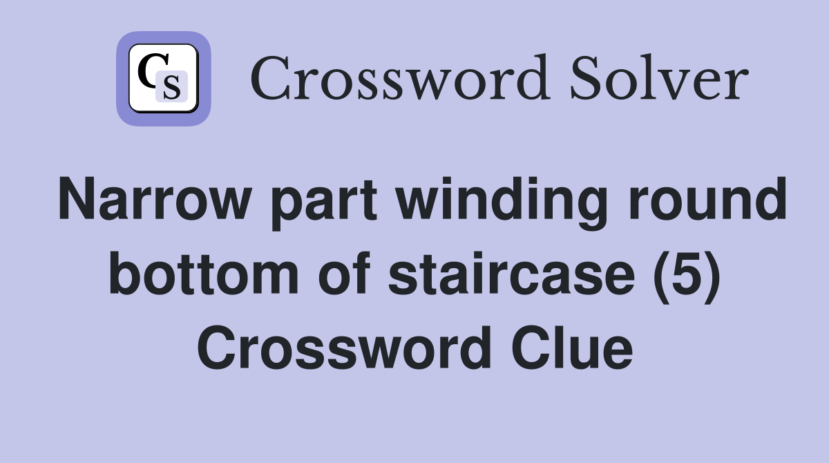 Narrow part winding round bottom of staircase (5) Crossword Clue